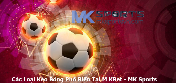 Các Loại Kèo Bóng Phổ Biến Tại MKbet MK SPORTS