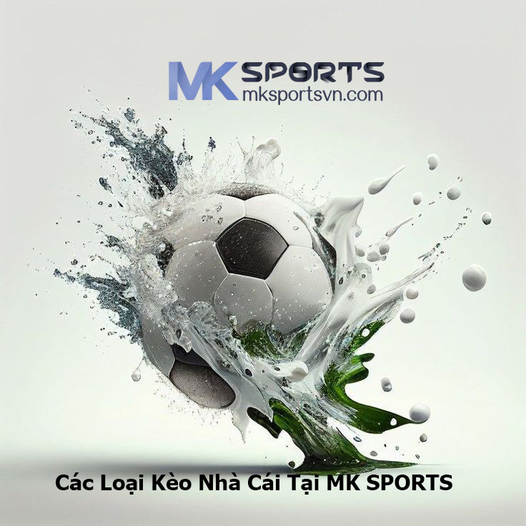 Các Loại Kèo Nhà Cái Tại MK SPORTS