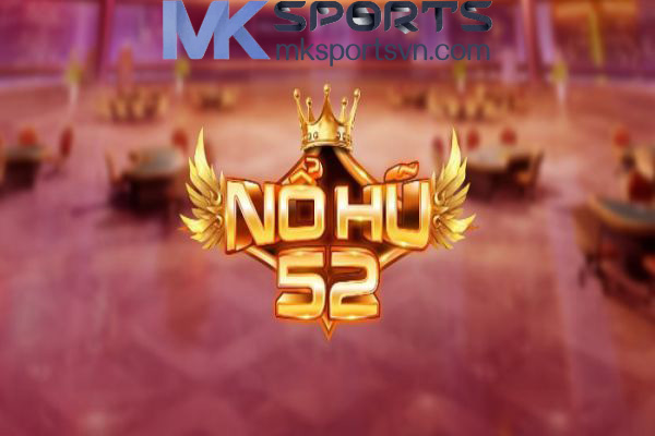 Cách Chơi Nổ Hũ 52 Tại MK Sports