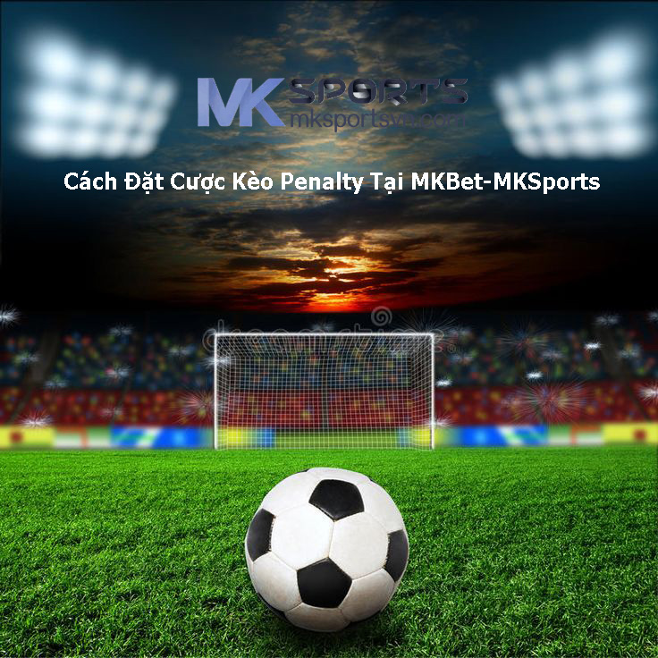 Cách Đặt Cược Kèo Penalty Tại MKBet-MKSports