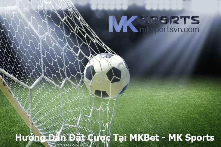 Hướng Dẫn Đặt Cược Tại MKBet - MK Sports