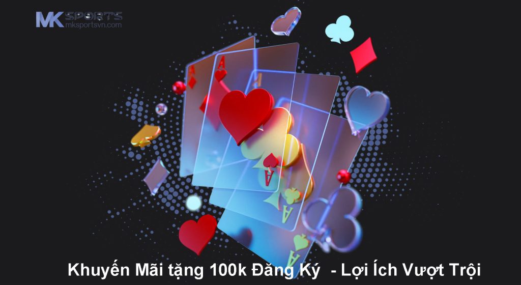 Khuyến Mãi tặng 100k Đăng Ký  - Lợi Ích Vượt Trội