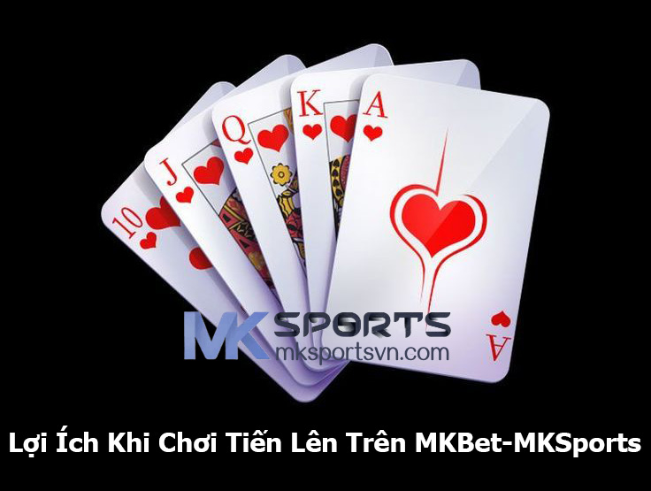 Lợi Ích Khi Chơi Tiến Lên Trên MKBet-MKSports