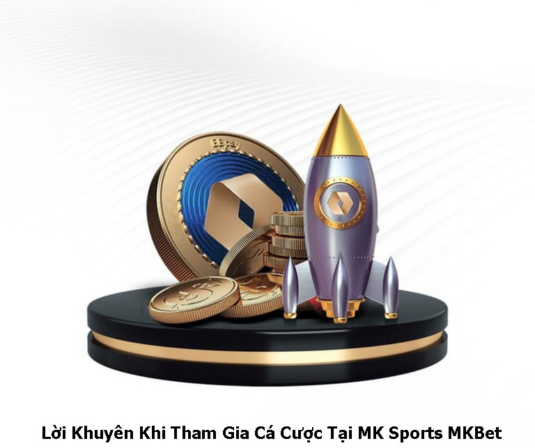 Lời Khuyên Khi Tham Gia Cá Cược Tại MK Sports MKBet