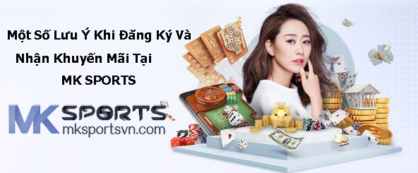 Một Số Lưu Ý Khi Đăng Ký Và Nhận Khuyến Mãi Tại MK SPORTS