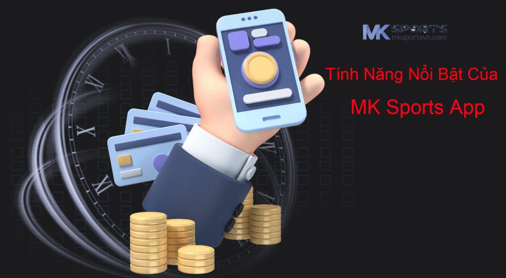 Tính Năng Nổi Bật Của MK Sports App