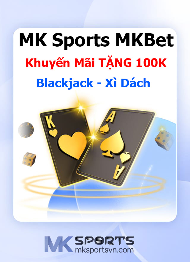 Blackjack - Xì Dách MK Sports MKBet Khuyến Mãi TẶNG 100K