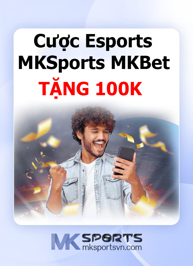 Cược Esports tại MKSports MKBet TẶNG 100K