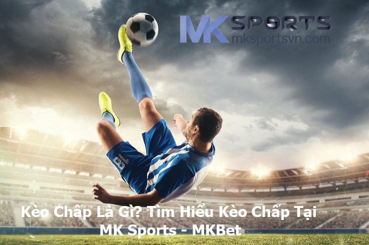 Kèo Chấp Là Gì MK Sports - MKBet