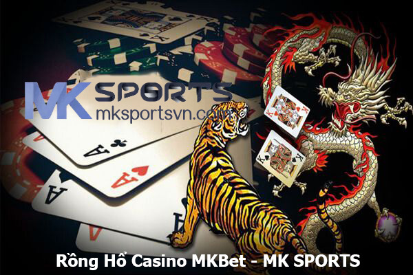 Rồng Hổ Casino MKBet - MK SPORTS