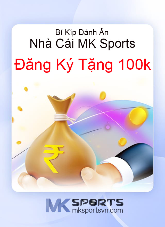 Bí Kíp Đánh Ăn Nhà Cái MK Sports Đăng Ký Tặng 100k