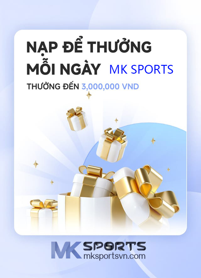 Nạp Để Thưởng Mỗi Ngày Thưởng MK Sports